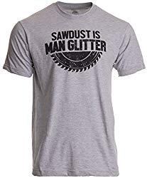Sawdust is Man Glitter | Funny Woodworking Wood Working Saw Dust Humor T-Shirt-(Adult,L)