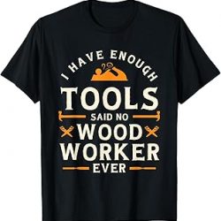 I have Enough Tools Said No Woodworker Ever - Camiseta para carpintería, Negro, S