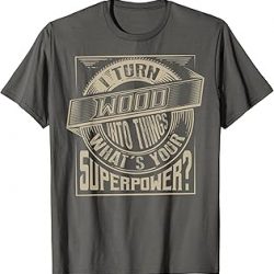 Camiseta con texto en inglés «I Turn Wood Into Things Superpower» - Regalo de carpintería, gris, S