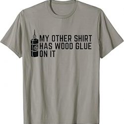My Other Shirt Has Wood Glue On It Funny Woodworker T-Shirt, Gris
