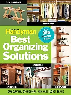 The Family Handyman's Best Organizing Solutions: Cut Clutter, Store More, and Gain Acres of Closet Space