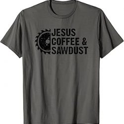 Jesus Coffee & Sawdust - Christian Carpenter Woodworking T-Shirt