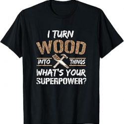 Camiseta de carpintería I Turn Wood Into Things Carpenter, Negro, S