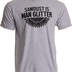 Sawdust is Man Glitter | Divertida camiseta de humor para trabajar la madera para trabajar la madera