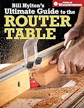 Bill Hylton's Ultimate Guide to the Router Table (Popular Woodworking)