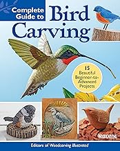 Complete Guide to Bird Carving: 15 Beautiful Beginner-to-Advanced Projects (Fox Chapel Publishing) Woodcarving a Hummingbird, Chickadee, Owl, Woodpecker, Goldfinch, and More, Step-by-Step