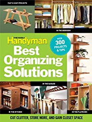 The Family Handyman's Best Organizing Solutions: Cut Clutter, Store More, and Gain Acres of Closet Space