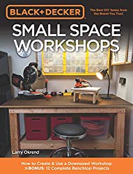 Black & Decker Small Space Workshops: How to Create & Use a Downsized Workshop BONUS: 12 Complete Benchtop Projects