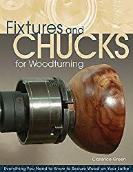 Fixtures and Chucks for Woodturning: Everything You Need to Know to Secure Wood on Your Lathe (Advice & Projects for Beginners & Advanced Turners, Including How to Make Your Own Custom Wood-Holder)