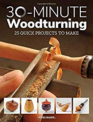 30-Minute Woodturning: 25 Quick Projects to Make