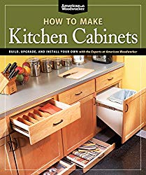 How To Make Kitchen Cabinets (Best of American Woodworker): Build, Upgrade, and Install Your Own with the Experts at American Woodworker