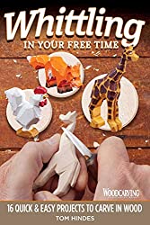 Whittling in Your Free Time: 16 Quick & Easy Projects to Carve in Wood (Fox Chapel Publishing) Sequel to 20-Minute Whittling Projects: Flat-Plane Style Safari, Aquatic, Woodland, Farm Animals, & More