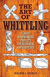 The Art of Whittling: Classic Woodworking Projects for Beginners and Hobbyists
