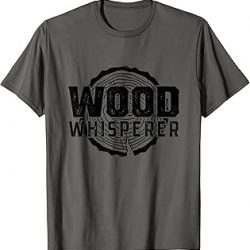 Wood Whisperer - Funny Woodworking T-Shirt